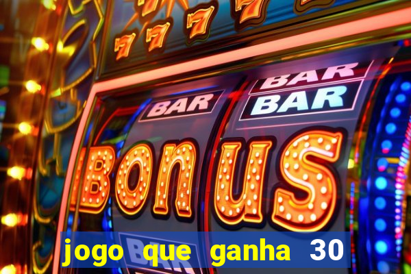 jogo que ganha 30 reais no cadastro